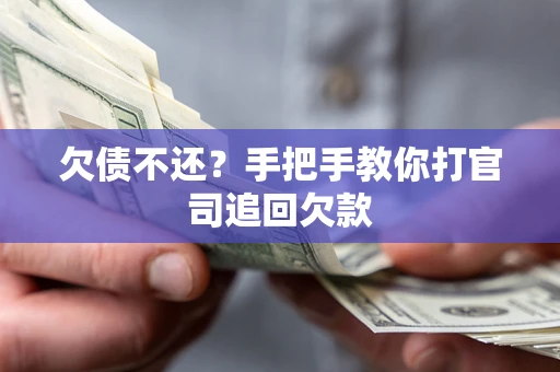 武汉欠债不还？手把手教你打官司追回欠款