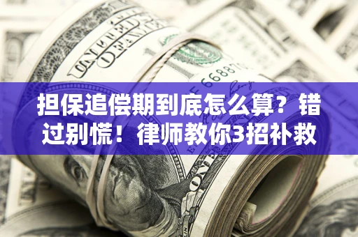武汉担保追偿期到底怎么算？错过别慌！律师教你3招补救