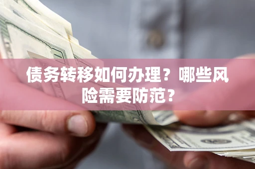 武汉债务转移如何办理？哪些风险需要防范？
