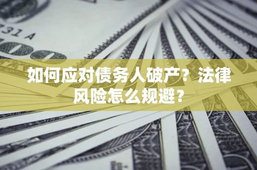 武汉如何应对债务人破产？法律风险怎么规避？