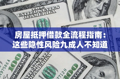 武汉房屋抵押借款全流程指南：这些隐性风险九成人不知道