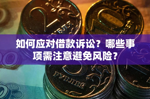 武汉如何应对借款诉讼？哪些事项需注意避免风险？