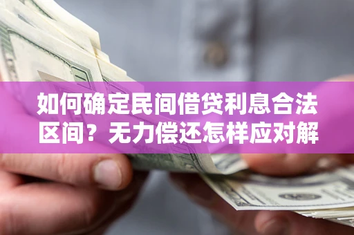 武汉如何确定民间借贷利息合法区间？无力偿还怎样应对解决法门？