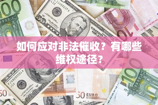 武汉如何应对非法催收？有哪些维权途径？