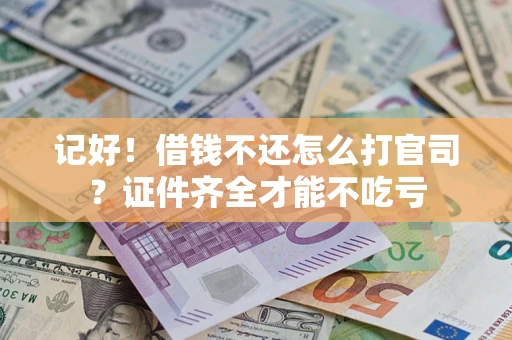 武汉记好！借钱不还怎么打官司？证件齐全才能不吃亏