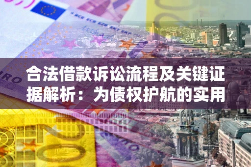 武汉合法借款诉讼流程及关键证据解析：为债权护航的实用指南