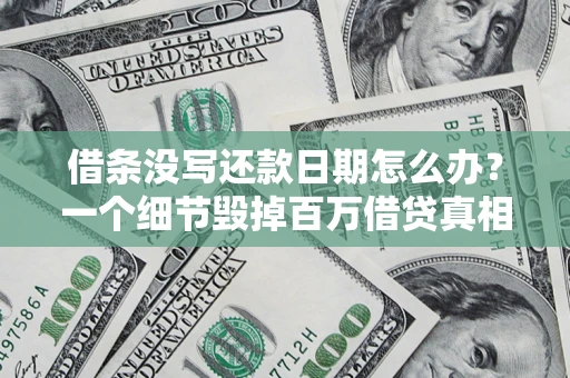 武汉借条没写还款日期怎么办？一个细节毁掉百万借贷真相