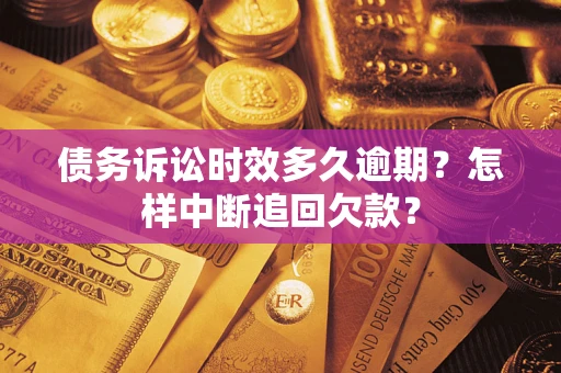 武汉债务诉讼时效多久逾期？怎样中断追回欠款？