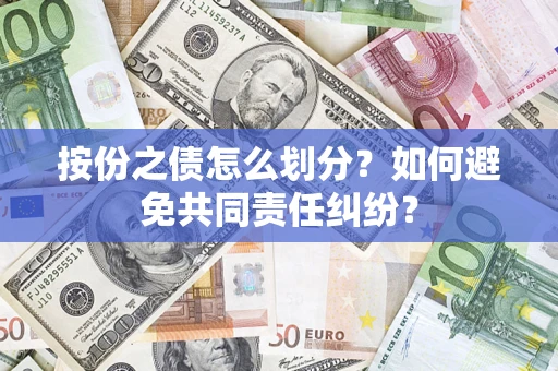 武汉按份之债怎么划分？如何避免共同责任纠纷？