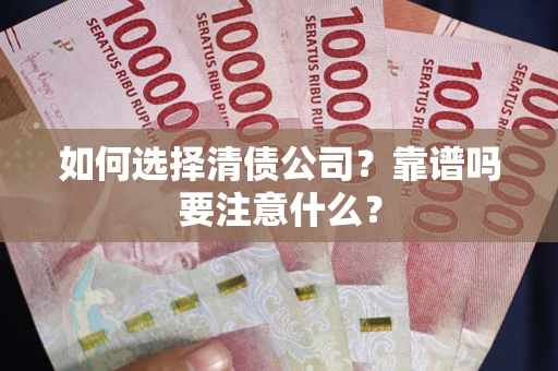 武汉如何选择清债公司？靠谱吗要注意什么？