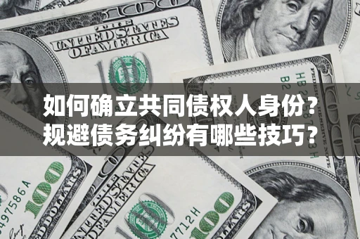 武汉如何确立共同债权人身份？规避债务纠纷有哪些技巧？