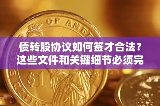 武汉债转股协议如何签才合法？这些文件和关键细节必须完整