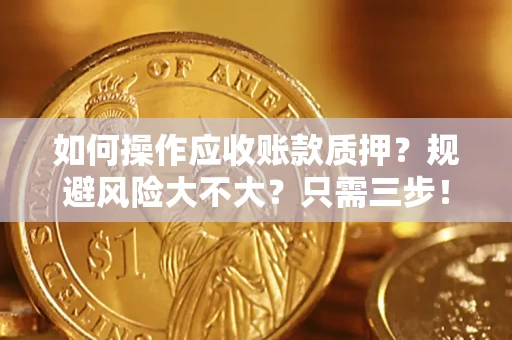 武汉如何操作应收账款质押？规避风险大不大？只需三步！