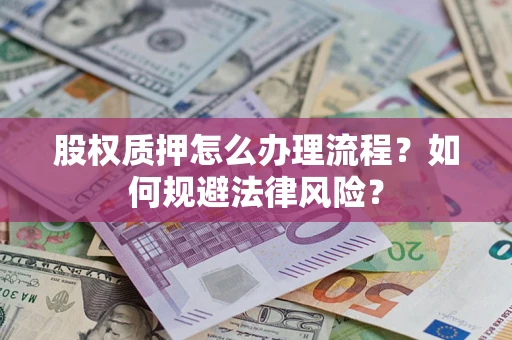 武汉股权质押怎么办理流程？如何规避法律风险？