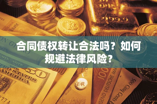 武汉合同债权转让合法吗？如何规避法律风险？