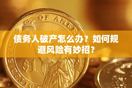 武汉债务人破产怎么办？如何规避风险有妙招？