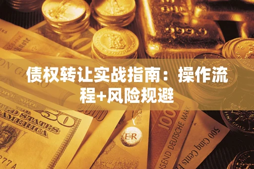 武汉债权转让实战指南：操作流程+风险规避