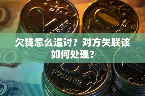 武汉欠钱怎么追讨？对方失联该如何处理？