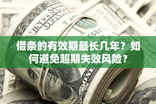 武汉借条的有效期最长几年？如何避免超期失效风险？