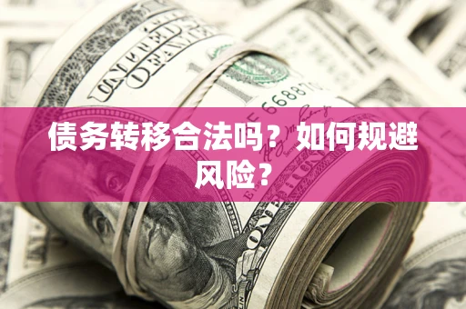 武汉债务转移合法吗？如何规避风险？