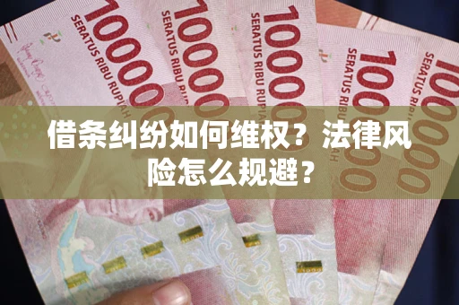 武汉借条纠纷如何维权？法律风险怎么规避？