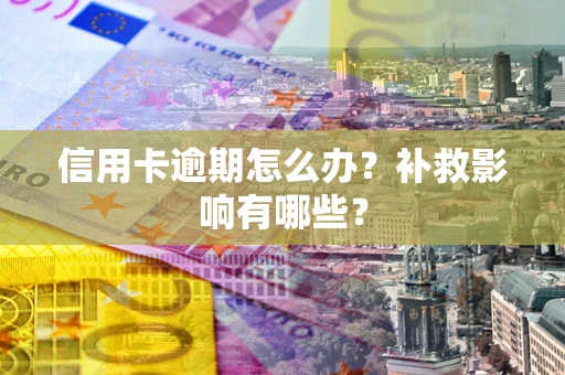 武汉信用卡逾期怎么办？补救影响有哪些？