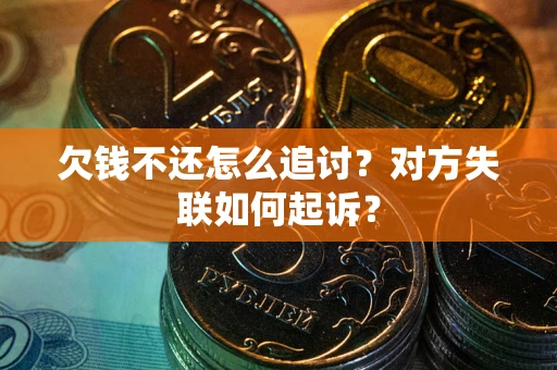 武汉欠钱不还怎么追讨？对方失联如何起诉？