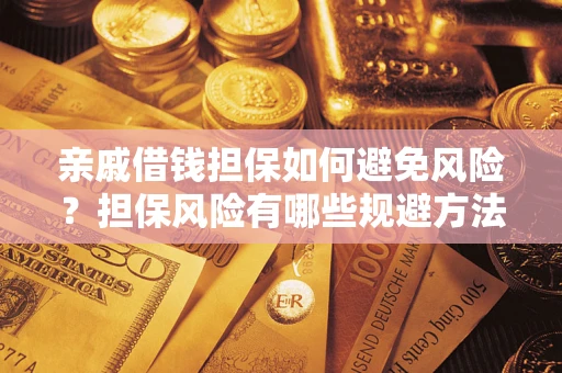 武汉亲戚借钱担保如何避免风险？担保风险有哪些规避方法？
