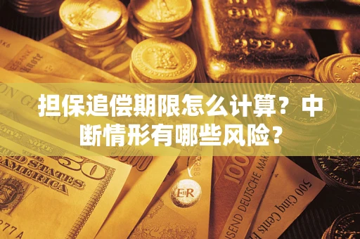 武汉担保追偿期限怎么计算？中断情形有哪些风险？