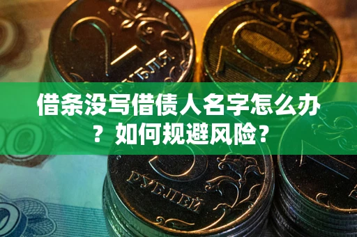 武汉借条没写借债人名字怎么办？如何规避风险？