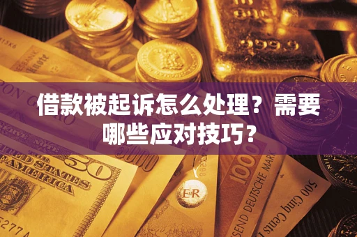 武汉借款被起诉怎么处理？需要哪些应对技巧？