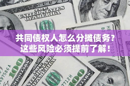 武汉共同债权人怎么分摊债务？这些风险必须提前了解！
