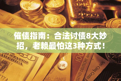 武汉催债指南：合法讨债8大妙招，老赖最怕这3种方式！