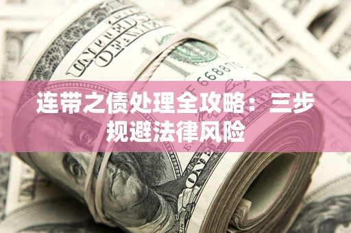 武汉连带之债处理全攻略：三步规避法律风险