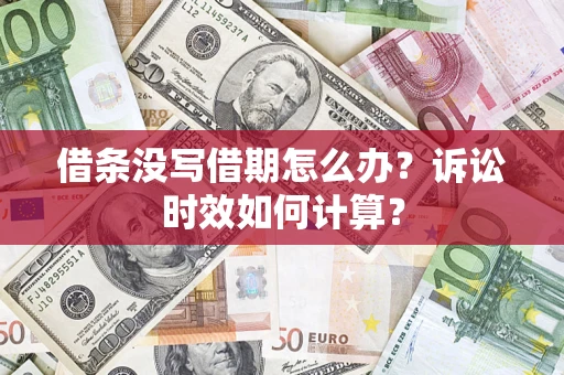 武汉借条没写借期怎么办？诉讼时效如何计算？
