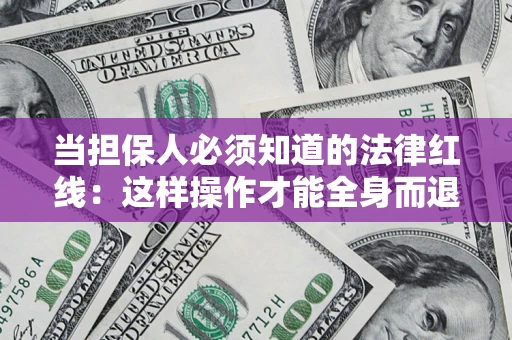 武汉当担保人必须知道的法律红线：这样操作才能全身而退