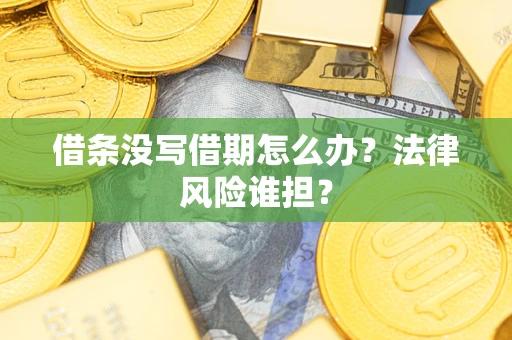 武汉借条没写借期怎么办？法律风险谁担？